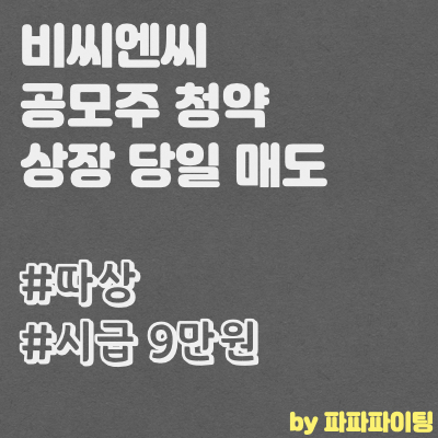  비씨엔씨 공모주 청약 및 상장일 당일 매도 후기