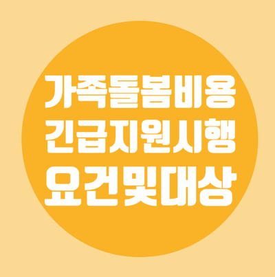  가족돌봄비용 긴급지원/자격요건/지원대상/지원금액/신청방법/신청서/증빙서류목록