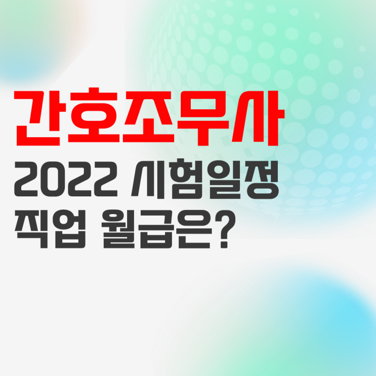 2022 간호조무사 시험 일정 및 월급 연봉 정보정리 2022 간호조무사 시험 일정 및 월급 연봉 정보정리