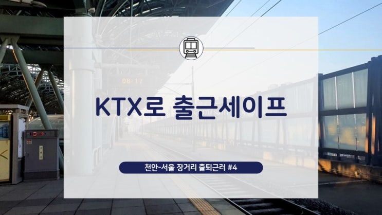 [천안-서울 장거리 출퇴근러](4) 늦잠자서 무궁화 놓치고 KTX열차 타고 출근 세이프