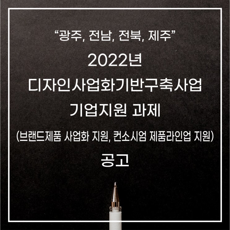  [광주,전북,전남,제주]2022년 디자인사업화기반구축사업 기업지원 과제(브랜드제품 사업화 지원, 컨소시엄 제품라인업 지원) 공고