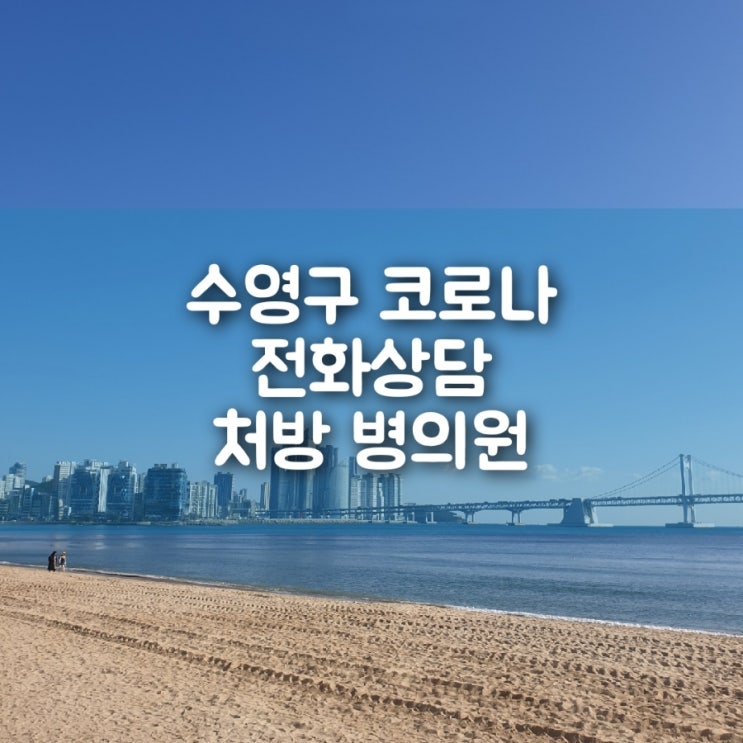  부산 수영구 코로나 재택치료자 전화상담, 처방 병의원 (야간·공휴일 진료 병원)