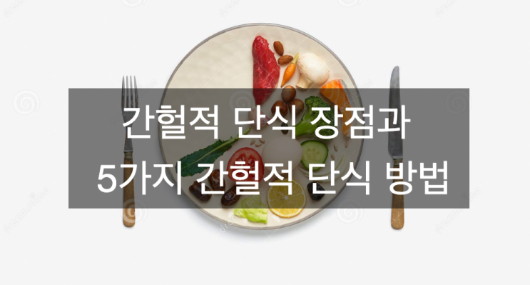 간헐적 단식 장점과 5가지 간헐적 단식 방법, 일반적으로 12~40시간 정도.