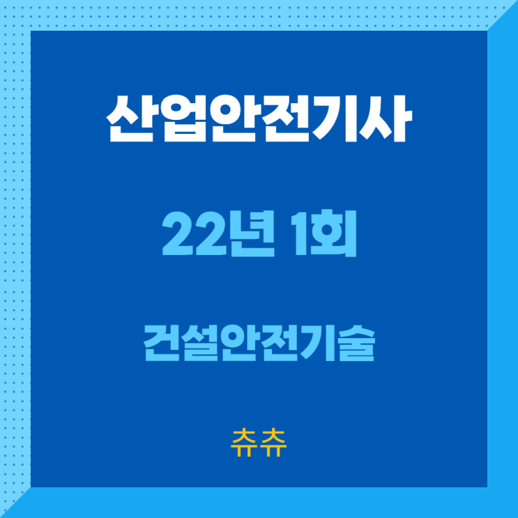 산업안전기사 필기 22년1회 건설안전기술 산업안전기사 필기 22년1회 건설안전기술