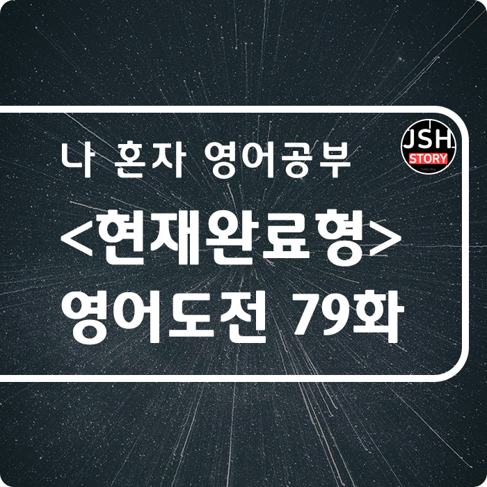 영어도전 제79화 / 시제 &lt;현재완료형-완료/결과&gt;