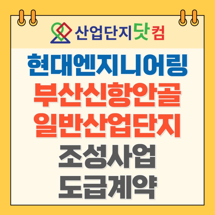  현대엔지니어링, 부산신항 앞 ‘창원 안골일반산업단지’ 조성사업 도급계약