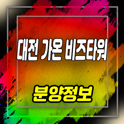  대전 가온비즈타워 지식산업센터 대화동 지산,섹션오피스,상가 분양가 및 홍보관 위치 안내