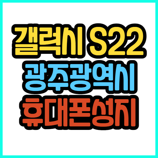 광주시 동명동 봉선동 학동 휴대폰성지 S22 시세표 조건은