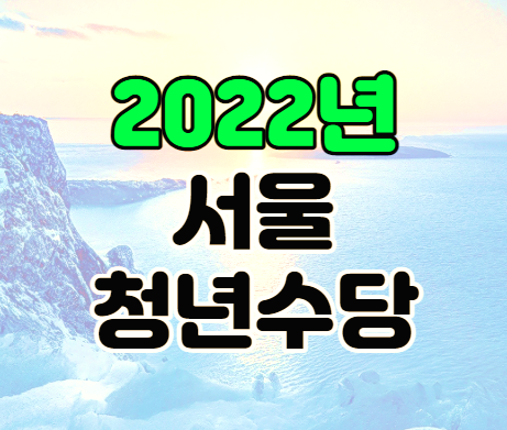2022년 서울 청년수당 월 50만원 지원금 지급 대상과 신청 정리 2022년 서울 청년수당 월 50만원 지원금 지급 대상과 신청 정리