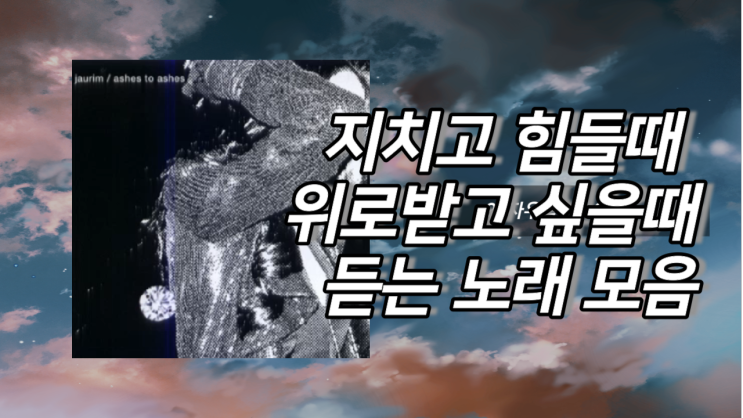  지치고 힘들때 위로받고 싶을때 듣는 노래모음 20곡 1시간 18분  PLAYLIST