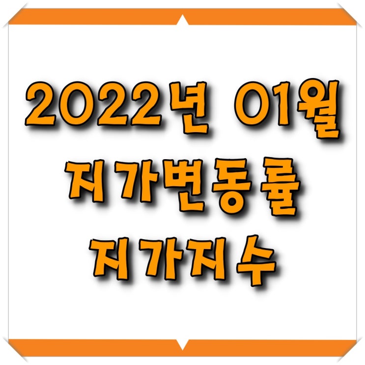 [소태동 모두부동산] 지가변동률, 지가지수 (2022년 01월)