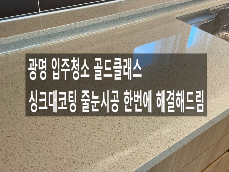  광명 입주청소 골드클래스 싱크대코팅 줄눈시공 한번에 해결해드림