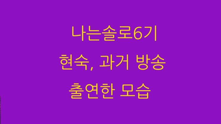 나는SOLO 6기 현숙, 과거 방송 출연한 모습