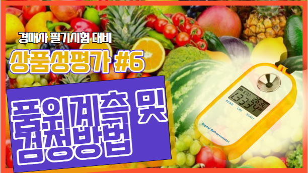  [경매사시험-청과부류) 상품성평가 #6] 농산물의 품위계측 및 검정방법은 외울 것이 많아요!