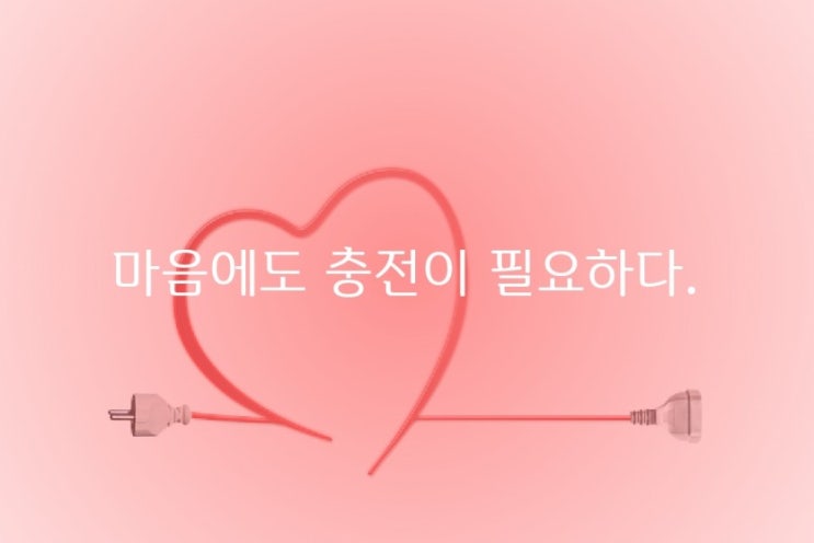  마음에도 충전이 필요하다.