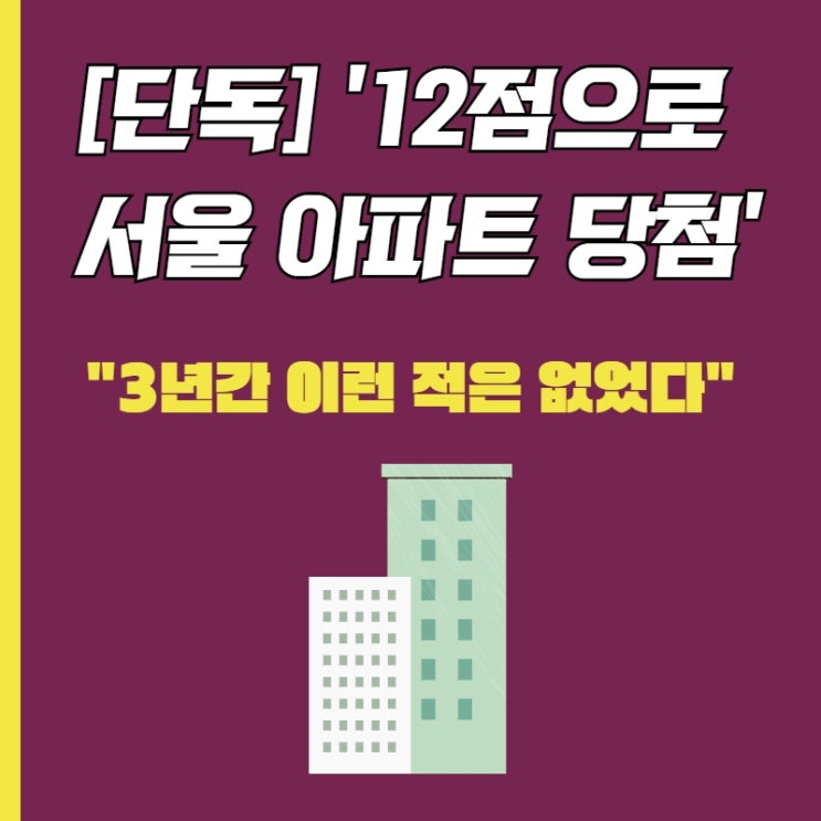  [단독] '12점으로 서울 아파트 당첨'…"3년간 이런 적은 없었다"