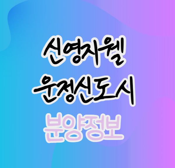  [운정신도시] 신영지웰 운정신도시 분양 정보(GTX-A, 입지분석)