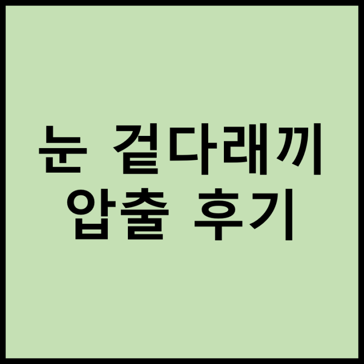  눈 겉다래끼 압출 후기(대전 서구 효안과의원)