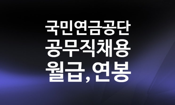국민연금공단공무직 공개채용(무기계약직 연봉 월급) 국민연금공단공무직 공개채용(무기계약직 연봉 월급)