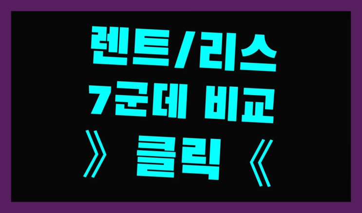  신차리스조건 ? 장기렌터카 7개사 통합비교 레알 원픽