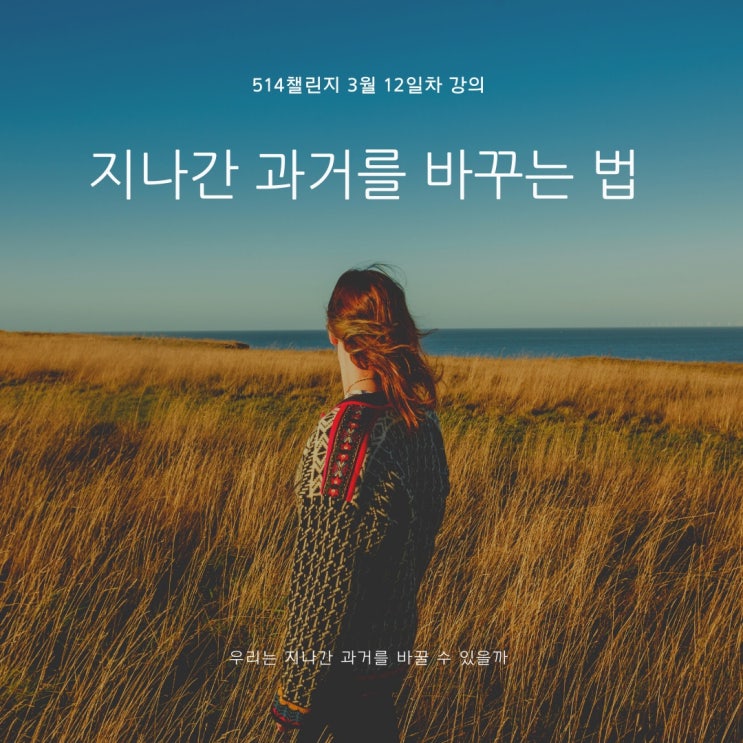  3월 514 챌린지 <12일차> "지나간 과거를 바꾸는 법"