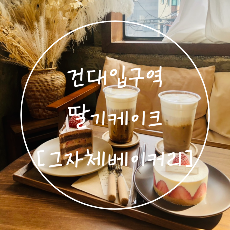  [건대입구역 카페] 건대 디저트 딸기케이크 맛집은 '그자체베이커리'