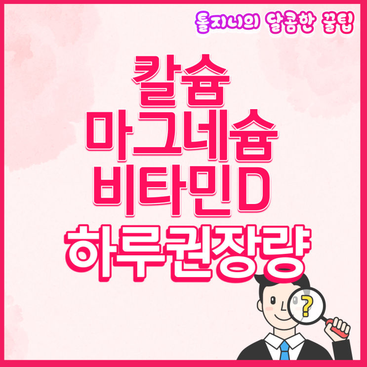  칼슘 마그네슘 비타민D (칼마디)밸런스잡는 하루권장량 추천