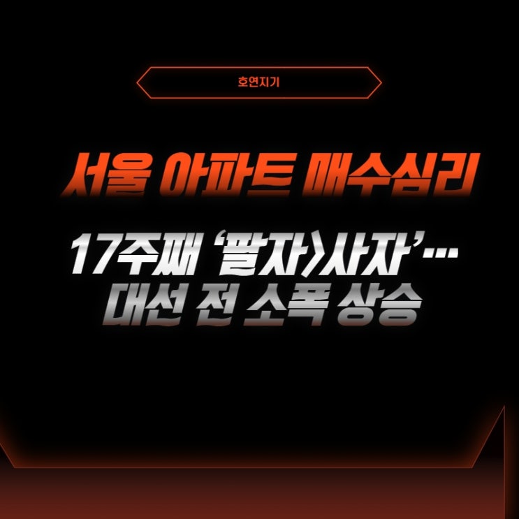  서울 아파트 매수심리, 17주째 ‘팔자>사자’…대선 전 소폭 상승