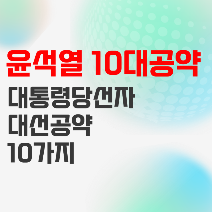 윤석열 10대 공약 : 대통령 당선자의 대선공약 정리 윤석열 10대 공약 : 대통령 당선자의 대선공약 정리