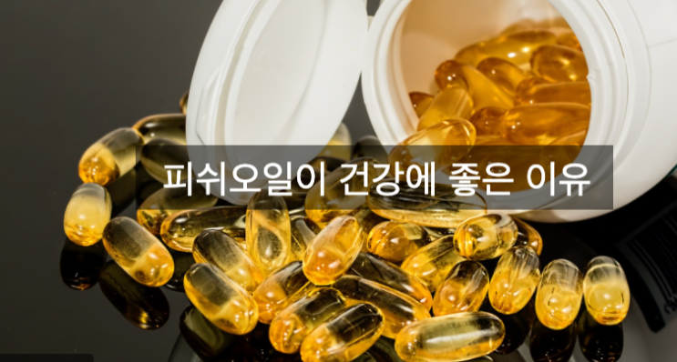  피쉬오일을 섭취하면 건강에 좋은 이유 소개합니다