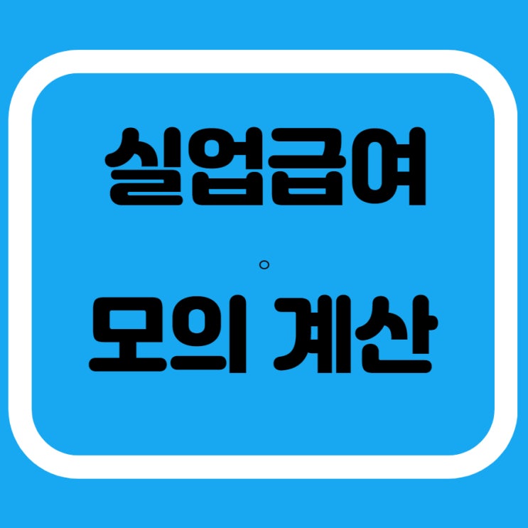  실업급여 미리 계산하는 방법 알아볼게요