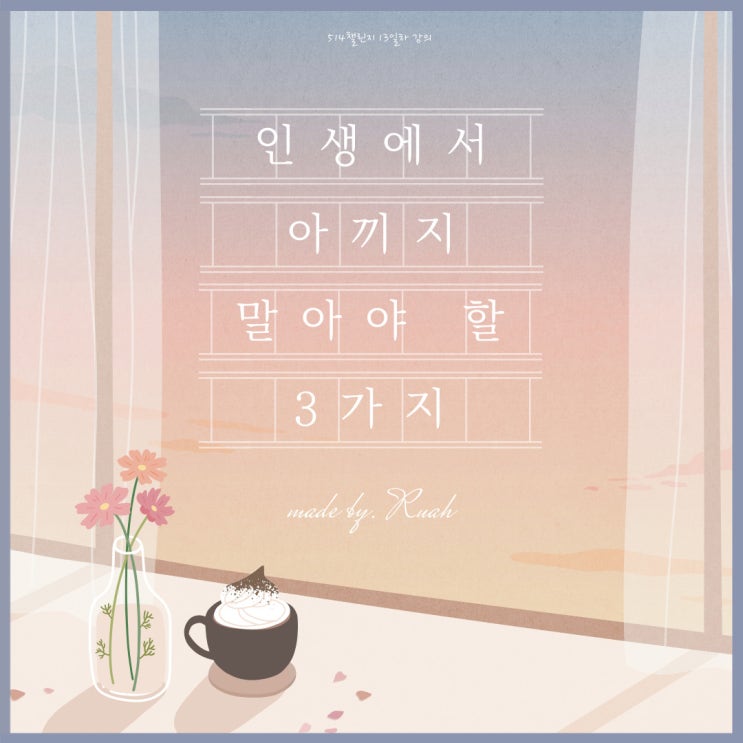  3월 514 챌린지 <13일차> "인생에서 아끼지 말아야 할 것 3가지"
