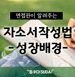  자기소개서 작성법 1 - 성장배경(성장과정) 면접관이 알려주는 자소서작성 노하우