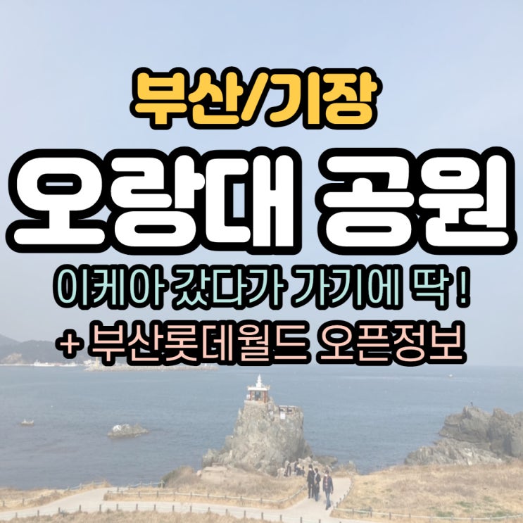 기장 가볼만한 곳! 오랑대 공원, 이케아 동선에도 추천해요 :) +부산 롯데월드 개장일/금액
