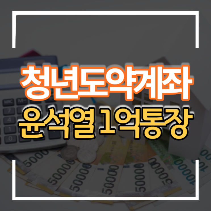  윤석열공약 청년도약계좌(1억 통장)가입신청 및 조건 금융지원