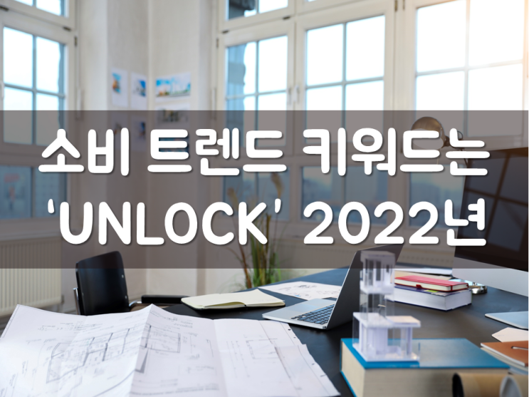  2022년 소비 트렌드 키워드는 ‘UNLOCK’