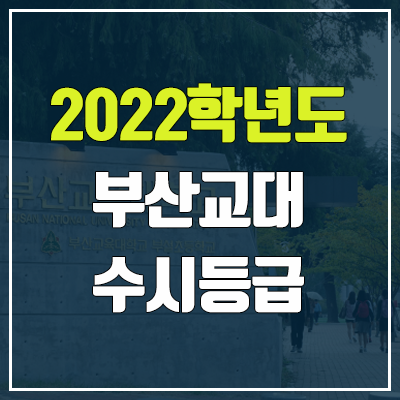 부산교대 수시등급 (2022, 예비번호, 부산교육대학교) 부산교대 수시등급 (2022, 예비번호, 부산교육대학교)