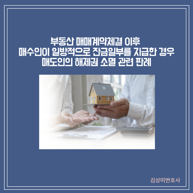 [부산/울산/경남 부동산변호사]부동산 매매계약체결 이후 매수인의 잔금일부지급과 매도인의 해제권 소멸관련 판례