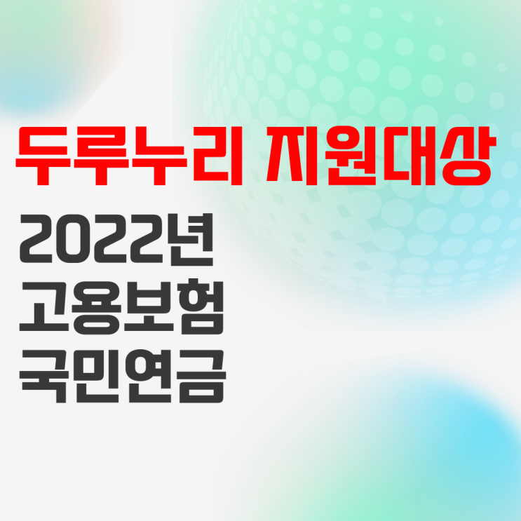 2022년 두루누리 지원대상 확인하고, 사회보험 지원금 받아가세요! 2022년 두루누리 지원대상 확인하고, 사회보험 지원금 받아가세요!