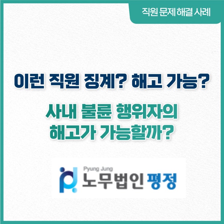  [직원문제 해결사례] 이런직원 징계? 해고 가능?_ 사내 불륜 행위자의 징계해고가 가능할까?