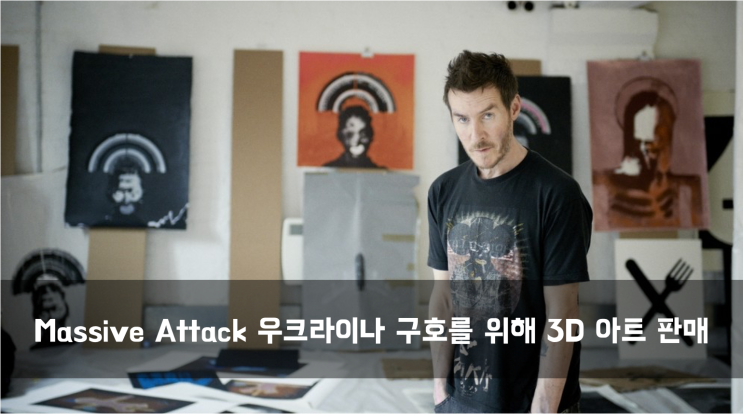  [News] Massive Attack 우크라이나 구호를 위해 3D 아트 프린트 판매