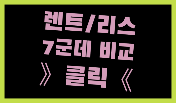  무보증렌트 ? 장기렌터카 7개사 통합비교  정보 더 찾아보기