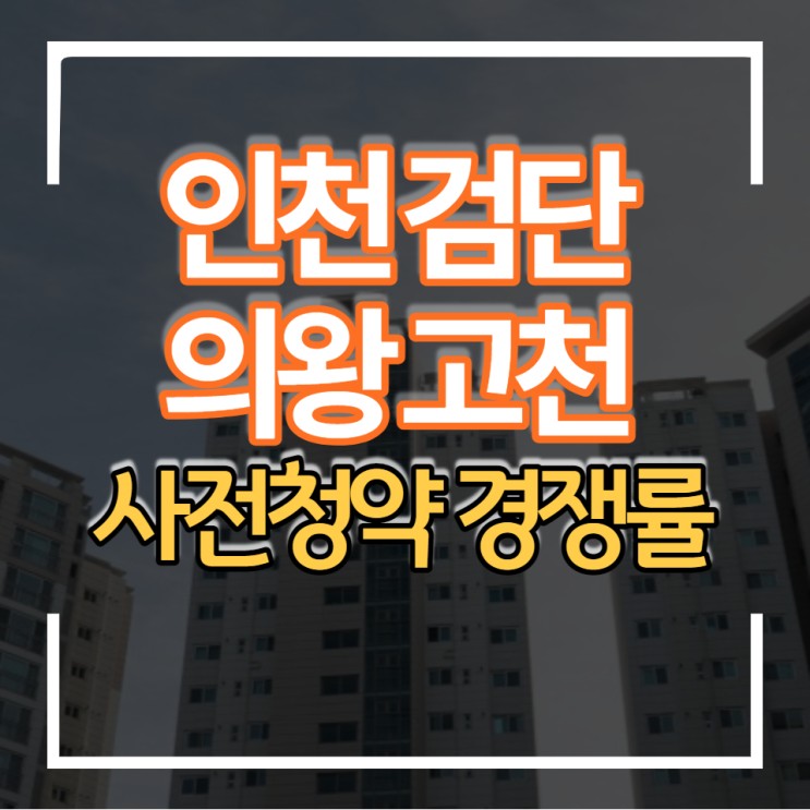  의왕고천 제일풍경채 인천검단 호반써밋 민간 사전청약 경쟁률 분석