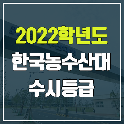 한국농수산대학 수시등급 (2022, 예비번호, 한농대) 한국농수산대학 수시등급 (2022, 예비번호, 한농대)