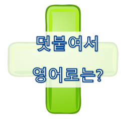  (영어 유의어) '덧붙여서' - 영어로 어떻게?