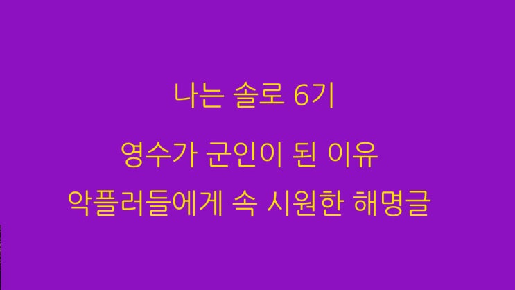  나는 솔로 6기 영수가 군인이 된 이유 악플러들에게 속 시원한 해명글