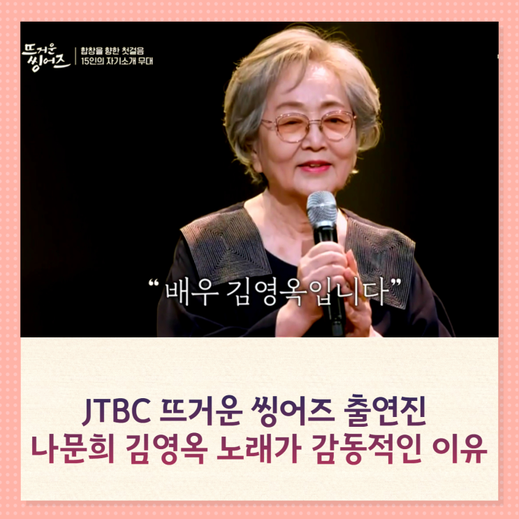뜨거운 씽어즈 출연진 나문희 김영옥  옥나블리 노래가 감동적인 이유