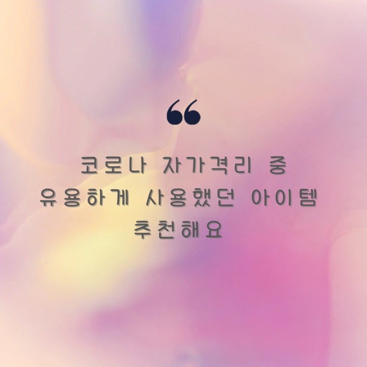 코로나 자가격리 중 아플 때 유용하게 사용했던 아이템, 준비하면 좋은 것들 추천해요