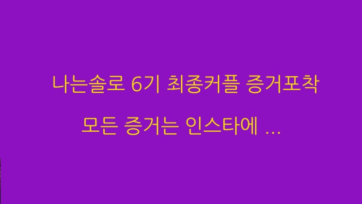  나는솔로 6기 최종커플 증거포착 모든 증거는 인스타에 ...