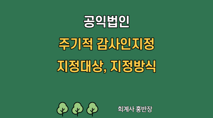 [회계감사] 공익법인 주기적 감사인 지정제도, 지정대상, 지정방식 #회계사홍반장